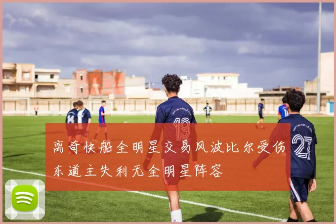 离奇快船全明星交易风波比尔受伤东道主失利无全明星阵容