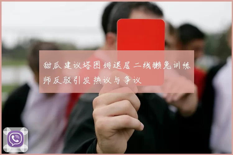 甜瓜建议塔图姆退居二线獭兔训练师反驳引发热议与争议