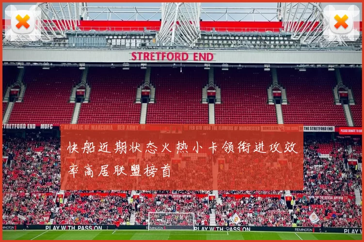 快船近期状态火热小卡领衔进攻效率高居联盟榜首